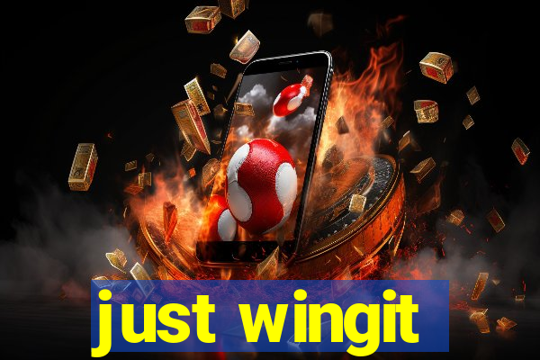 just wingit